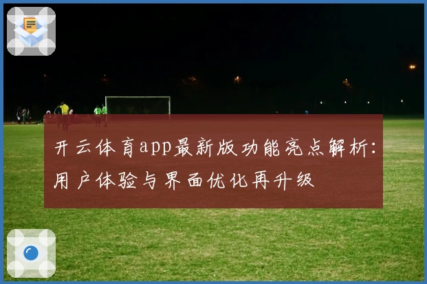 开云体育app最新版功能亮点解析：用户体验与界面优化再升级